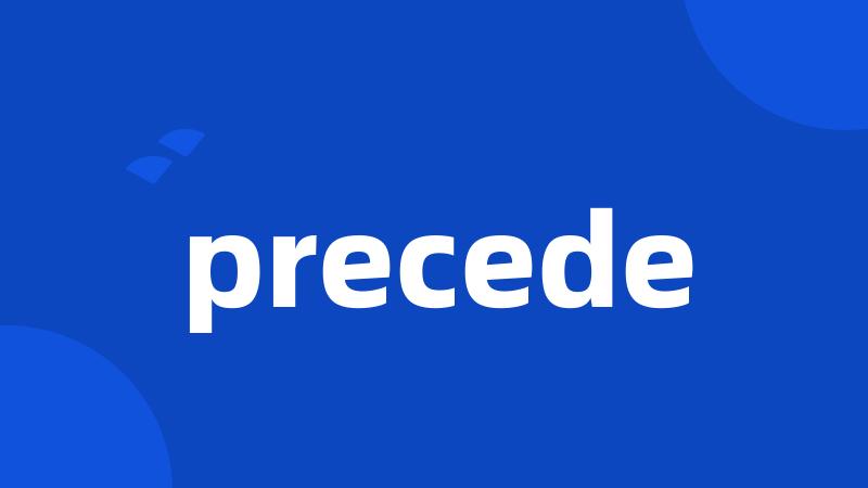 precede