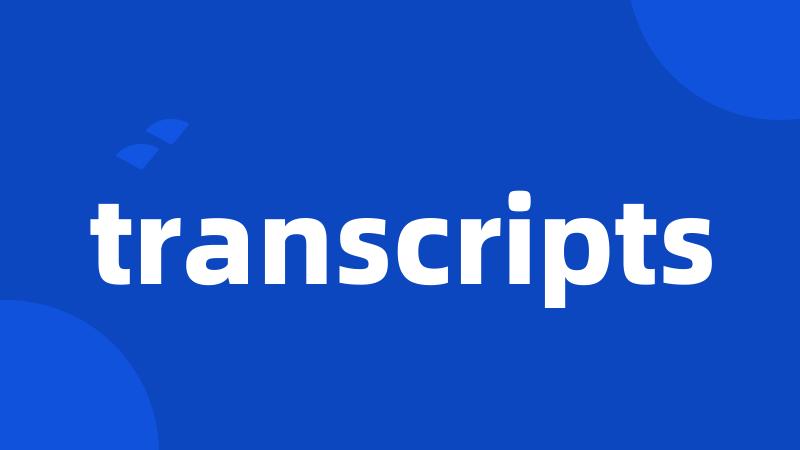 transcripts