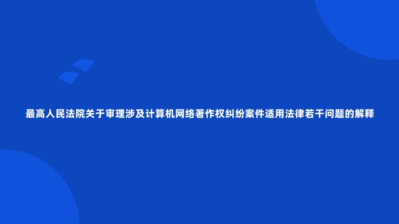 最高人民法院关于审理涉及计算机网络著作权纠纷案件适用法律若干问题的解释