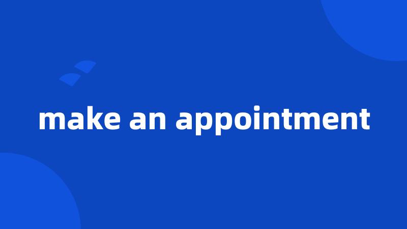 make an appointment