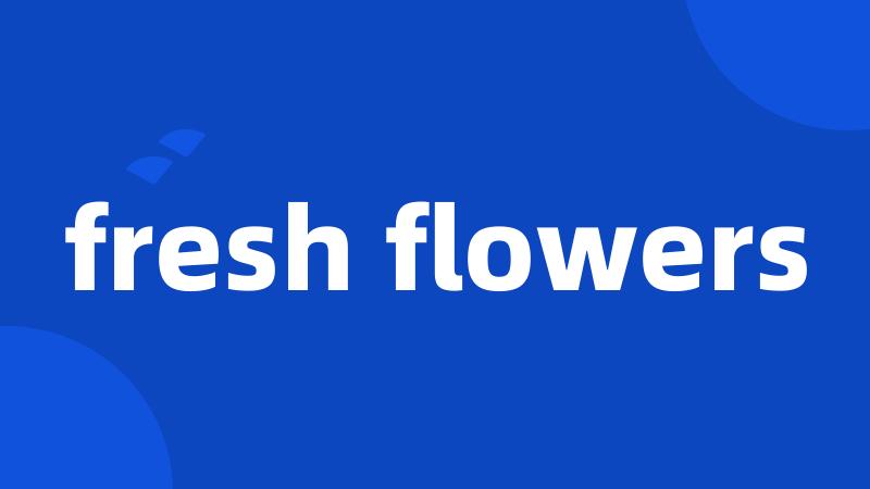 fresh flowers