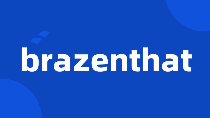 brazenthat