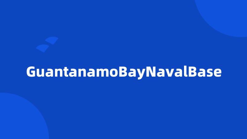 GuantanamoBayNavalBase