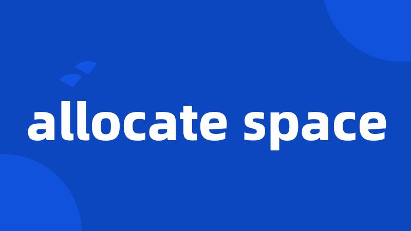 allocate space