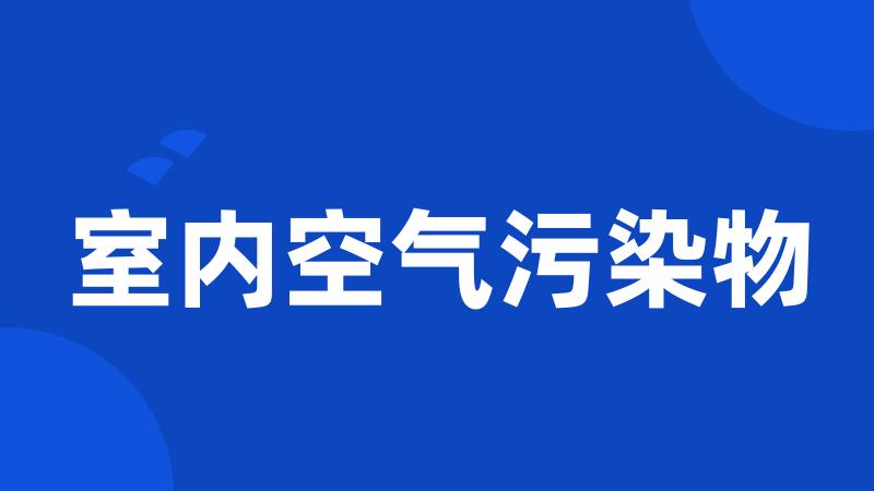 室内空气污染物