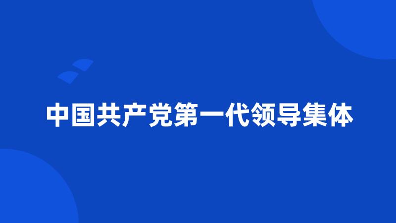 中国共产党第一代领导集体