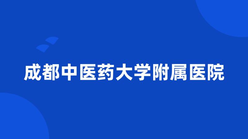 成都中医药大学附属医院