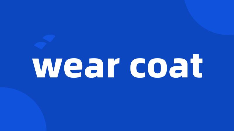 wear coat