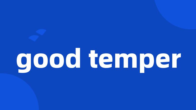 good temper