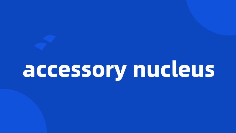 accessory nucleus