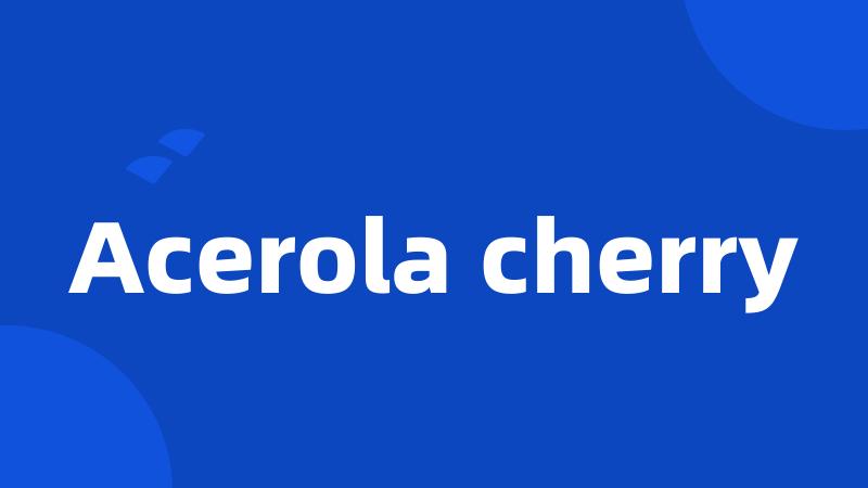 Acerola cherry