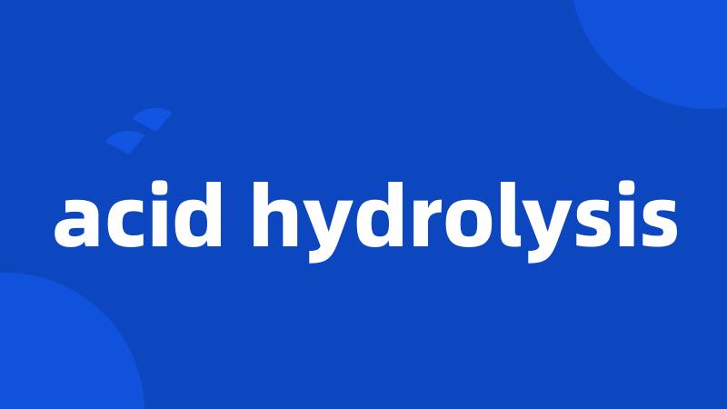 acid hydrolysis