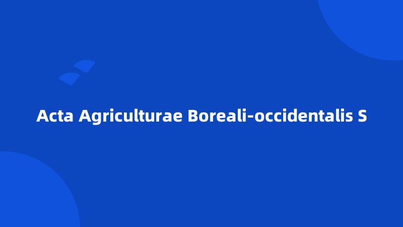 Acta Agriculturae Boreali-occidentalis S