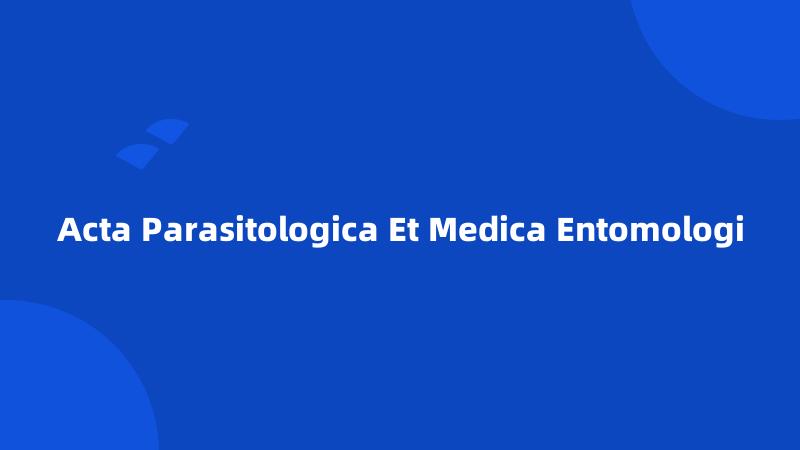 Acta Parasitologica Et Medica Entomologi