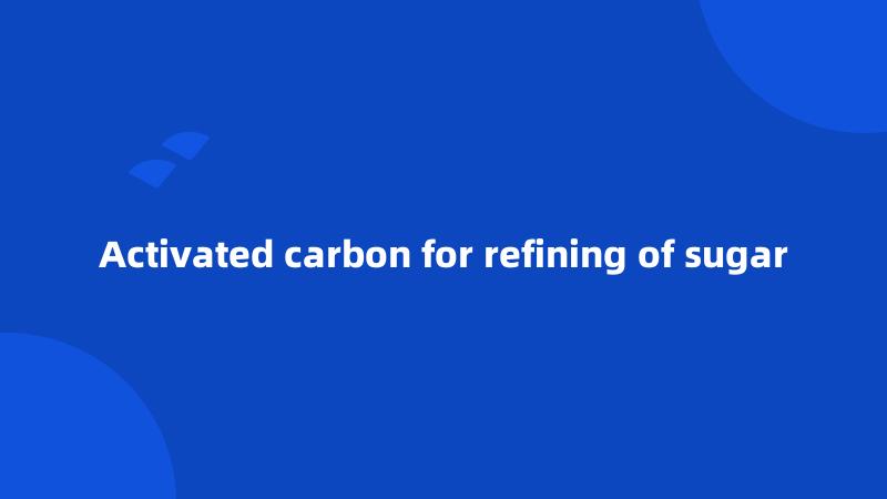 Activated carbon for refining of sugar