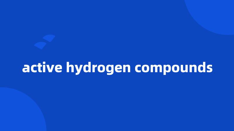 active hydrogen compounds