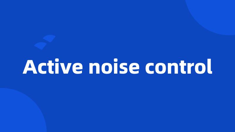 Active noise control