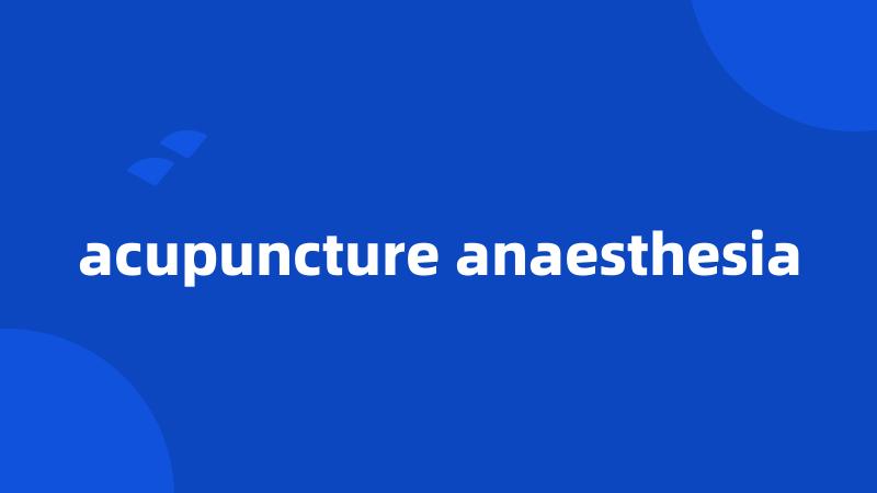 acupuncture anaesthesia