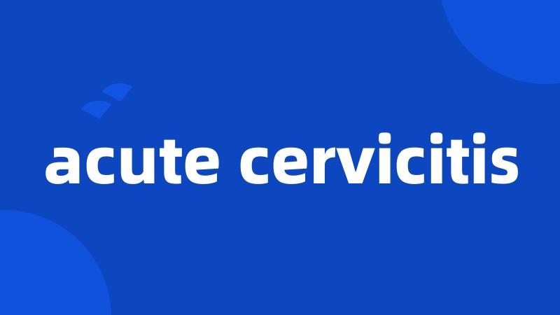 acute cervicitis