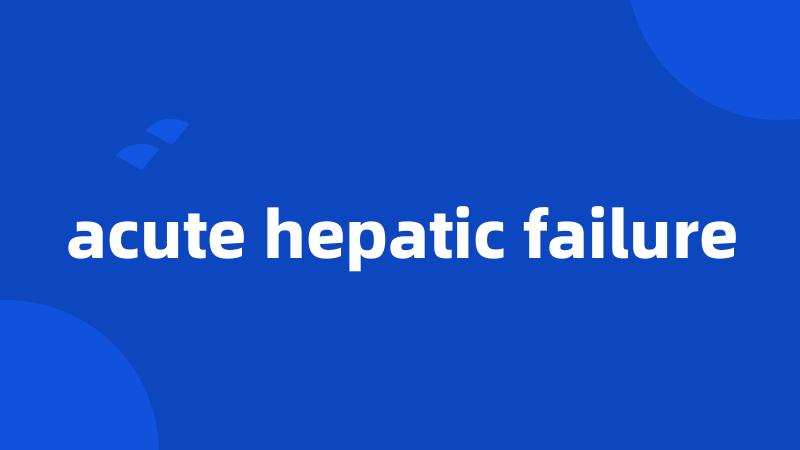 acute hepatic failure