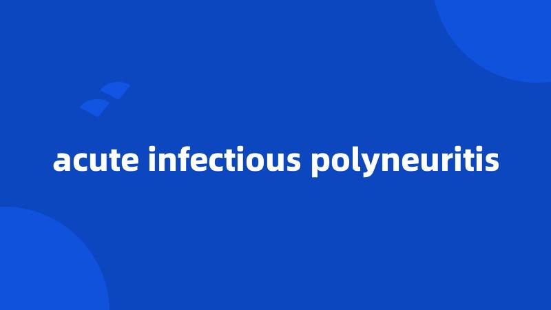 acute infectious polyneuritis