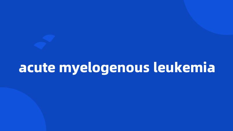 acute myelogenous leukemia