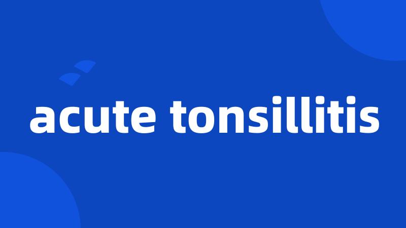 acute tonsillitis