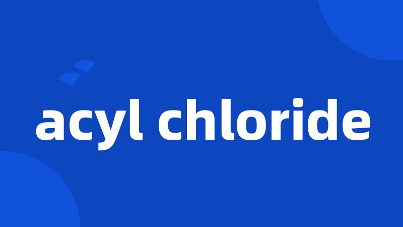 acyl chloride