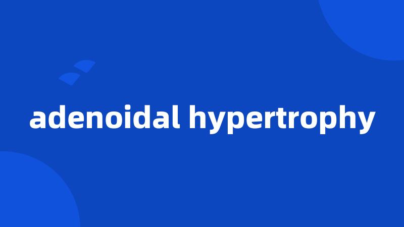 adenoidal hypertrophy