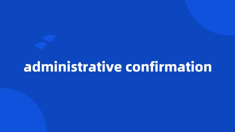 administrative confirmation