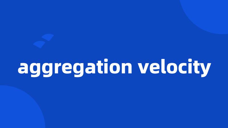 aggregation velocity