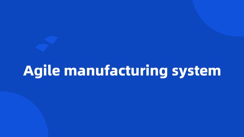 Agile manufacturing system