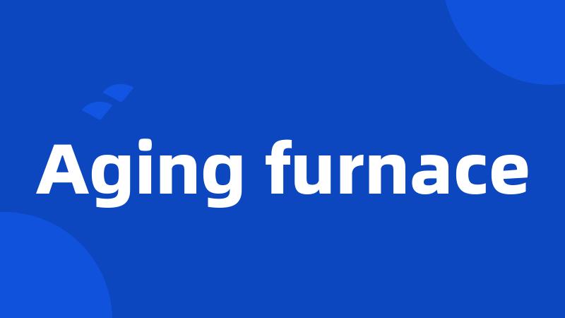 Aging furnace