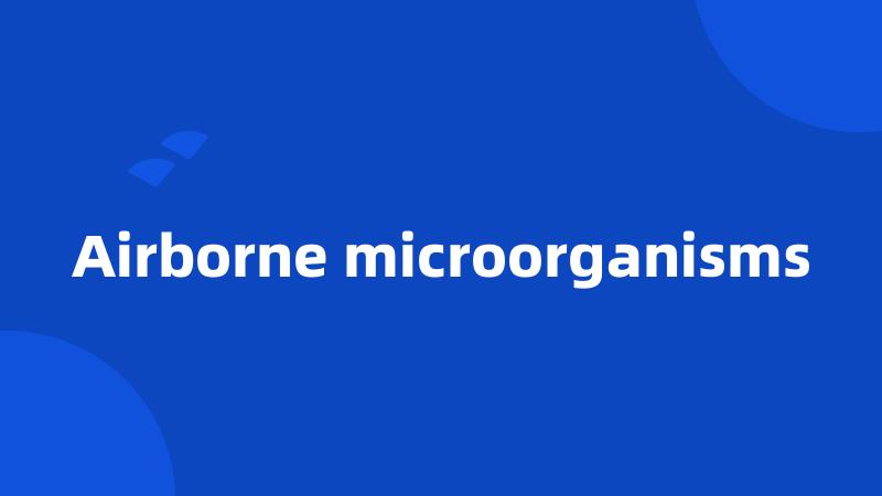 Airborne microorganisms