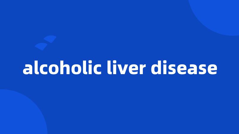 alcoholic liver disease