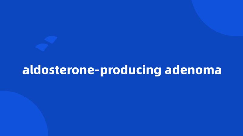 aldosterone-producing adenoma