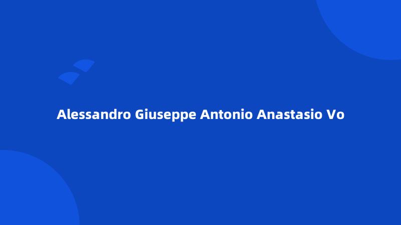 Alessandro Giuseppe Antonio Anastasio Vo