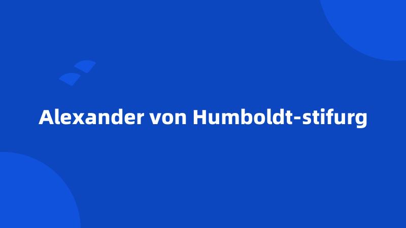 Alexander von Humboldt-stifurg