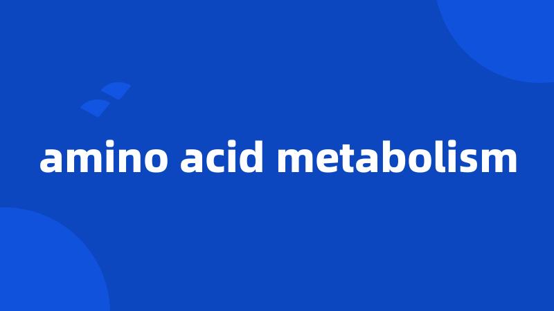 amino acid metabolism