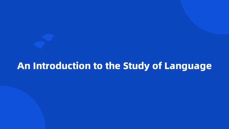 An Introduction to the Study of Language