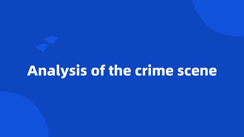 Analysis of the crime scene