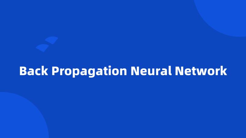 Back Propagation Neural Network