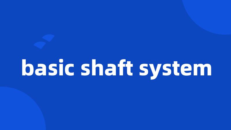 basic shaft system