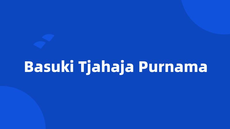 Basuki Tjahaja Purnama