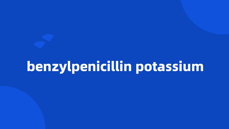 benzylpenicillin potassium