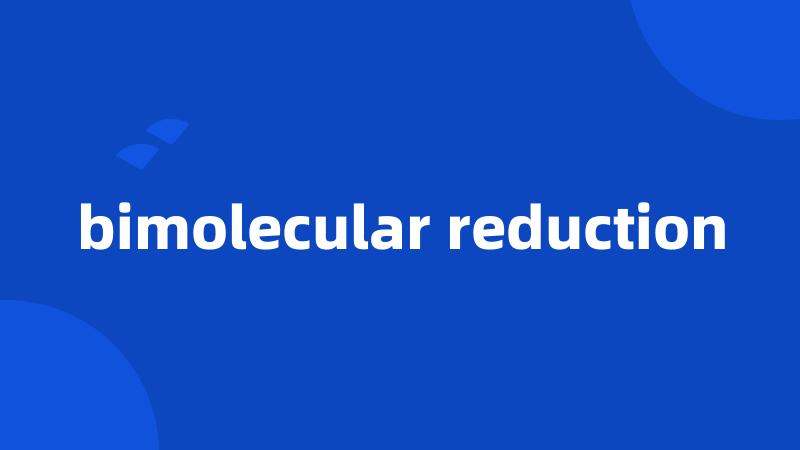 bimolecular reduction