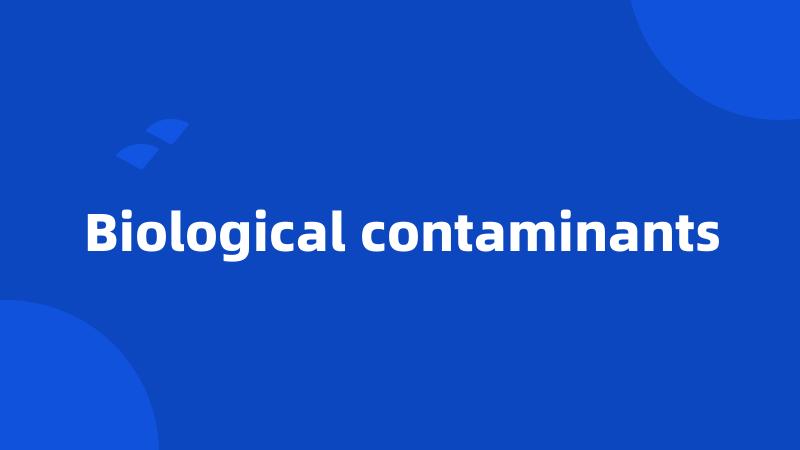 Biological contaminants