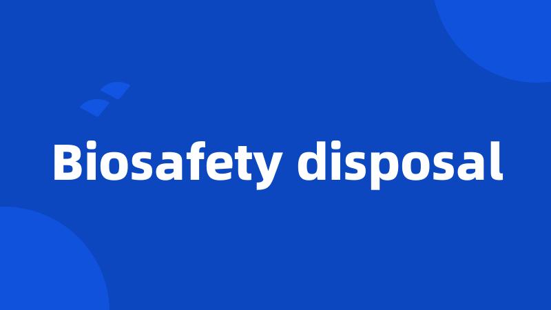 Biosafety disposal