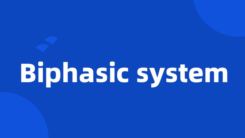 Biphasic system