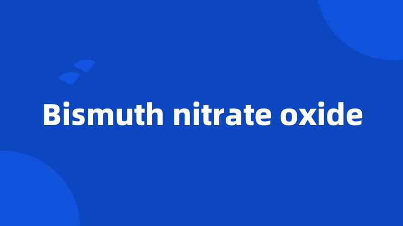 Bismuth nitrate oxide